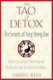The Tao of Detox: The Secrets of Yang-Sheng Dao; A Practical Guide to Preventing and Treating the Toxic Assualt on Our Bodies