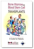 Bone Marrow and Blood Stem Cell Transplants: A Guide For Patients