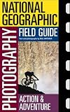 "National Geographic" Photography Field Guide: Action/Adventure (National Geographic Photography Field Guides)