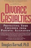 Divorce Casualties: Protecting Your Children From Parental Alienation