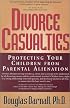 Divorce Casualties: Protecting Your Children From Parental Alienation