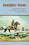 Gunfighter Nation: The Myth of the Frontier in Twentieth-Century America