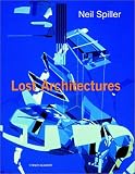 Neil Spiller: Lost Architectures (Architectural Monographs No 53)