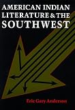 American Indian Literature And The Southwest : Contexts And Dispositions