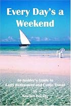 Every Day\'s A Weekend: An Insider\'s Guide to Early Retirement and Exotic Travel