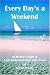 Every Day's a Weekend: An Insider's Guide to Early Retirement and Exotic Travel