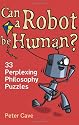 Can a Robot be Human?: 33 Perplexing Philosophy Puzzles