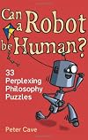 Can a Robot Be Human?: 33 Perplexing Philosophy Puzzles