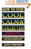 How to Stay Cool, Calm & Collected When the Pressure's On: A Stress-Control Plan for Business People