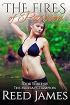 The Fires of Passion (Book Three of The Mortal Champion): (A Supernatural, Fairy, College, Erotic Romance) The Fires of Passion (Book Three of The Mortal Champion): (A Supernatural, Fairy, College, Erotic Romance)