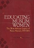 Educating Muslim women : the West African legacy of Nana Asma'u (1793-1864)