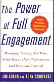 The Power Of Full Engagement: Managing Energy, Not Time, Is The Key To High Perf