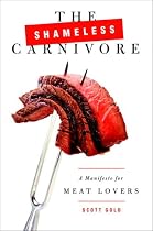 The Shameless Carnivore: A Manifesto for Meat Lovers