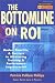 The Bottom Line on ROI: Basics, Benefits, & Barriers to Measuring Training & Performance Improvement (Measurement in Action Series)