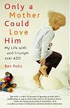 Only a Mother Could Love Him: My Life with and Triumph over ADD