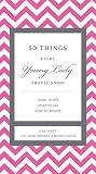 50 Things Every Young Lady Should Know: What to Do, What to Say, & How to Behave