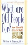 What Are Old People For?: How Elders Will Save the World