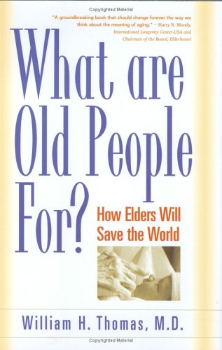 What Are Old People For?: How Elders Will Save the World