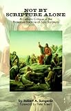 Not by Scripture Alone: A Catholic Critique of the Protestant Doctrine of Sola Scriptura (1579180558) by Sungenis, Robert A.
