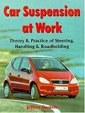 Car Suspension at Work: Theory & Practice of Steering, Handling & Roadholding