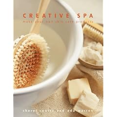 Creative Spa: Make Your Own Skin Care Products