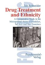 Drug Treatment and Ethnicity: A Comparative Study in the Metropolitan Areas of Frankfurt, Tel Aviv and San Francisco (Reihe "Forschung Psychosozial)