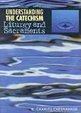 Understanding the Catechism: Liturgy and Sacraments