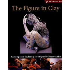 The Figure in Clay: Contemporary Sculpting Techniques by Master Artists (Lark Ceramics Books)