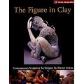 The Figure in Clay: Contemporary Sculpting Techniques by Master Artists (Lark Ceramics Books)