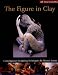 The Figure in Clay: Contemporary Sculpting Techniques by Master Artists (Lark Ceramics Books)