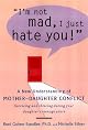 I'm Not Mad, I Just Hate You!: A New Understanding of Mother-Daughter Conflict