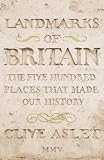 Landmarks of Britain: The Five Hundred Places That Made Our History