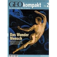 GEO Kompakt 2/2005: Das Wunder Mensch: Grundlagen des Wissens. Expedition in den menschlichen K�rper: wie er funktioniert, sich versorgt und sch�tzt. Wie er sich entwickelt und fortpflanzt