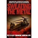 Sweating the Metal: Flying Under Fire - A Chinook Pilot's Blistering Account of Life, Death and Dust in Afghanistanby Alex Duncan
