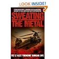 Sweating the Metal: Flying Under Fire - A Chinook Pilot's Blistering Account of Life, Death and Dust in Afghanistan