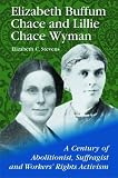 Elizabeth Buffum Chace and Lillie Chace Wyman: A Century of Abolitionist, Suffragist and Workers' Rights Activism Elizabeth C. Stevens