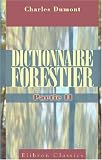 Dictionnaire forestier, contenant le texte ou l'analyse des lois et instructions relatives � l'administration des For�ts, avec les formules des diff�rens ... et de la Physique appliqu�s etc: Partie 2