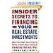 Insider Secrets to Financing Your Real Estate Investments: What Every Real Estate Investor Needs to Know About Finding and Financing Your Next Deal
