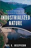 Industrialized Nature: Brute Force Technology And The Transformation Of The Natural World