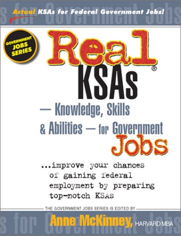 Real Ksas--Knowledge, Skills & Abilities--For Government Jobs: Improve Your Chances of Gaining Federal Employment by Preparing Top-Notch Ksas (Government Jobs Series)