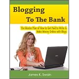 Blogging to the Bank: The Master Plan of How to Get Paid to Write & Make Money Online with Blogs