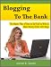 Blogging to the Bank: The Master Plan of How to Get Paid to Write & Make Money Online with Blogs