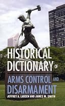 Historical Dictionary of Arms Control and Disarmament (Historical Dictionaries of War, Revolution, and Civil Unrest)