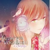JAZZIN' FOR VOCALOID ~COVERS~ (イラストレーター:ヨリ)