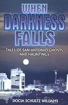When Darkness Falls: Tales of San Antonio Ghosts and Hauntings