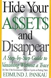 Hide Your Assets and Disappear: A Step-By-Step Guide to Vanishing Without a Trace