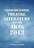 Consciousness, theatre, literature and the arts 2013