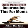Stress Management: Destressing Tips for Moms