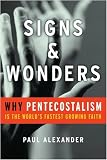 Signs and Wonders: Why Pentecostalism Is the World's Fastest Growing Faith