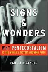 Signs and Wonders: Why Pentecostalism Is the World's Fastest Growing Faith